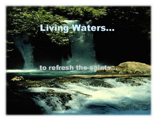 Living Waters... to refresh the saints...